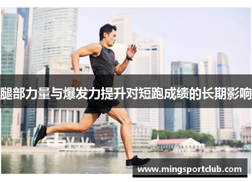 腿部力量与爆发力提升对短跑成绩的长期影响